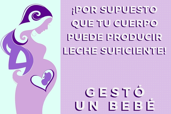 ¡por supuesto que tu cuerpo puede producir leche suficiente!
